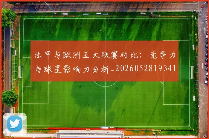 法甲与欧洲五大联赛对比：竞争力与球星影响力分析_20260528193414