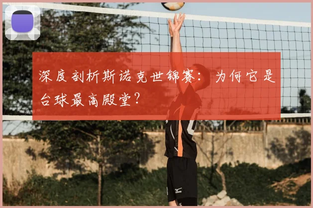 深度剖析斯诺克世锦赛：为何它是台球最高殿堂？