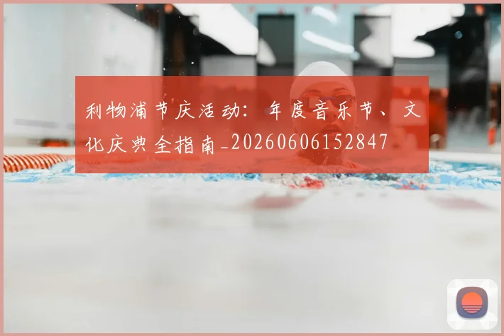 利物浦节庆活动：年度音乐节、文化庆典全指南_20260606152847
